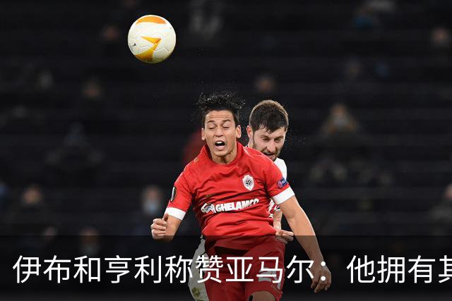 伊布和亨利称赞亚马尔：他拥有其他人没有的创造力，一切皆有可能